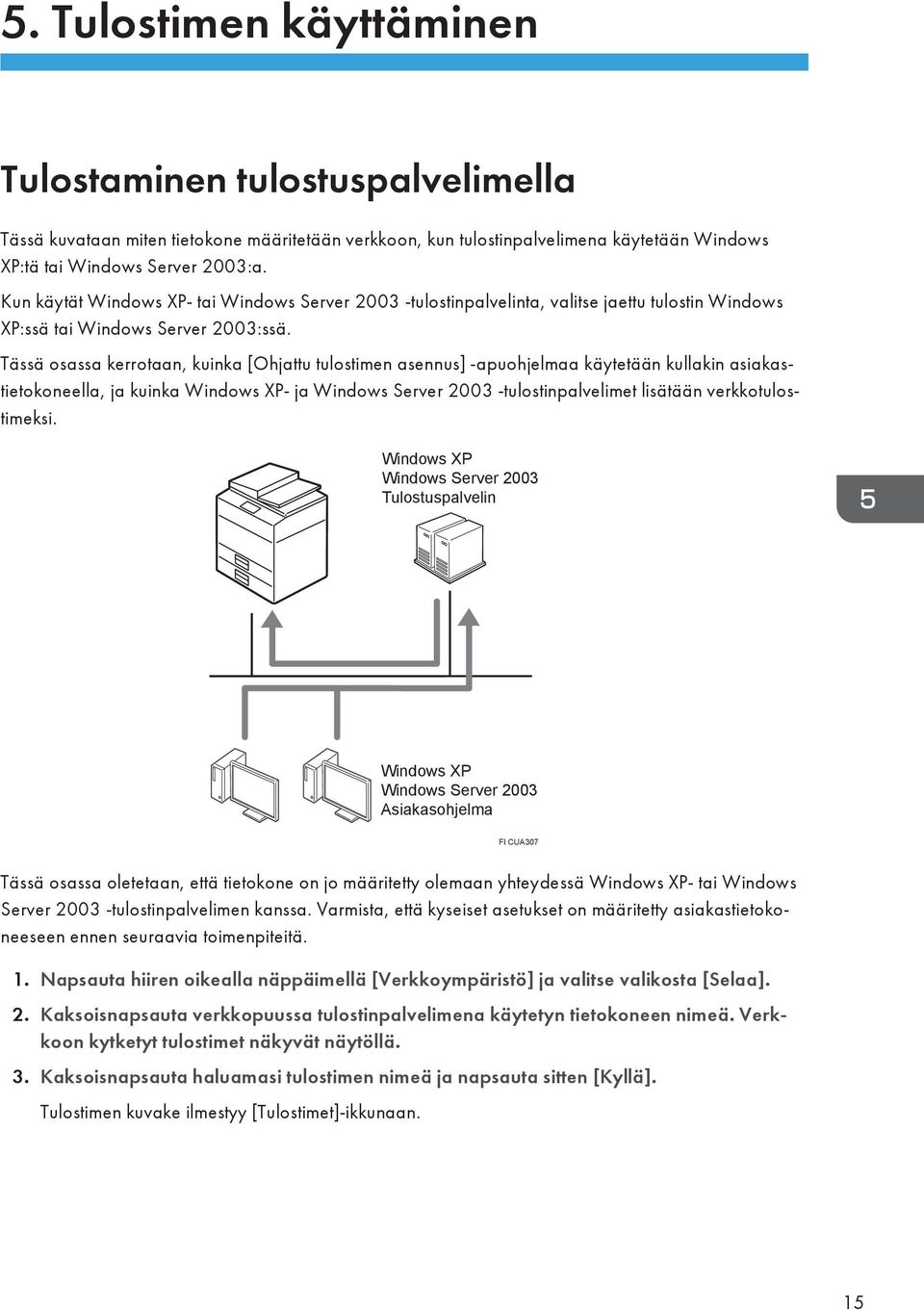 Tässä osassa kerrotaan, kuinka [Ohjattu tulostimen asennus] -apuohjelmaa käytetään kullakin asiakastietokoneella, ja kuinka Windows XP- ja Windows Server 2003 -tulostinpalvelimet lisätään