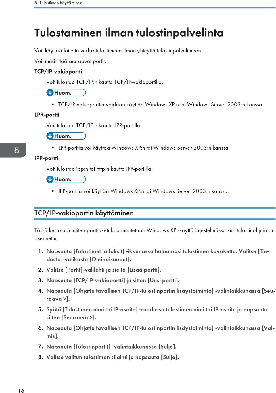 Voit tulostaa TCP/IP:n kautta LPR-portilla. IPP-portti LPR-porttia voi käyttää Windows XP:n tai Windows Server 2003:n kanssa. Voit tulostaa ipp:n tai http:n kautta IPP-portilla.