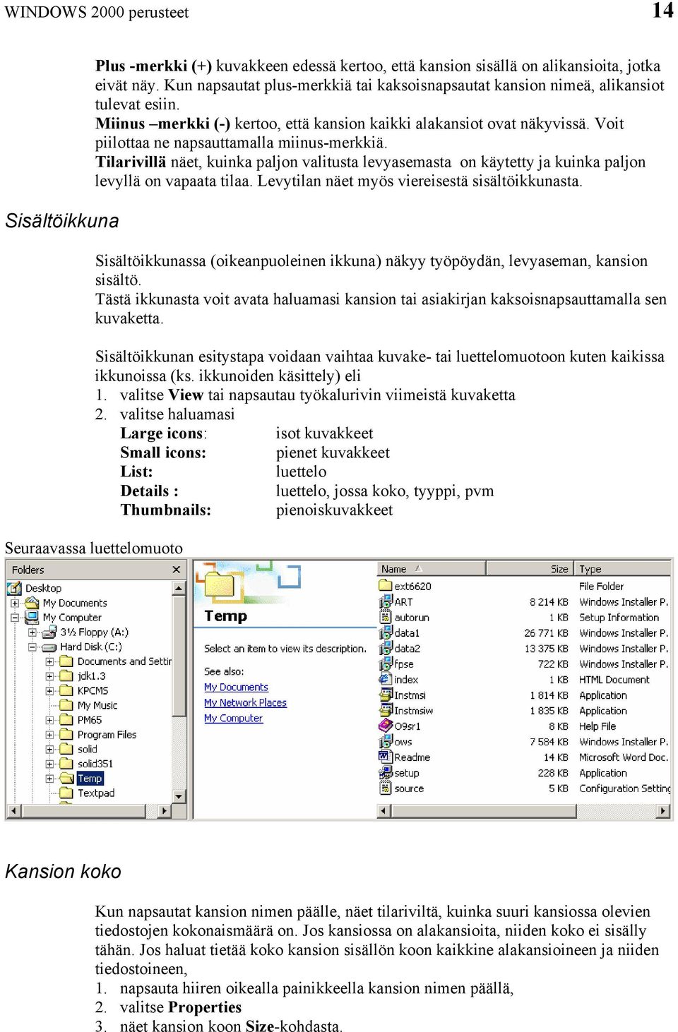 Voit piilottaa ne napsauttamalla miinus-merkkiä. Tilarivillä näet, kuinka paljon valitusta levyasemasta on käytetty ja kuinka paljon levyllä on vapaata tilaa.