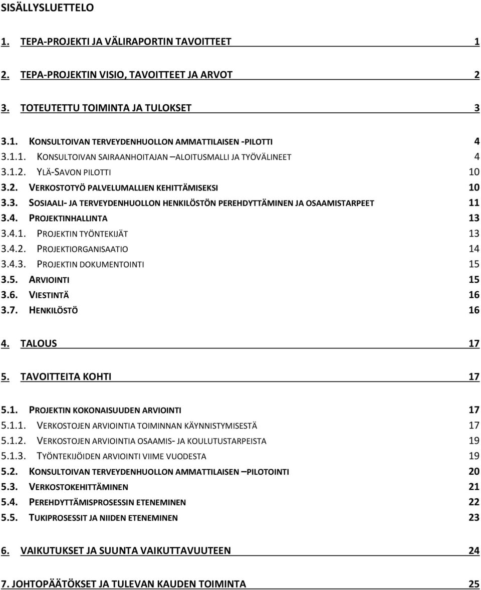 4. PROJEKTINHALLINTA 13 3.4.1. PROJEKTIN TYÖNTEKIJÄT 13 3.4.2. PROJEKTIORGANISAATIO 14 3.4.3. PROJEKTIN DOKUMENTOINTI 15 3.5. ARVIOINTI 15 3.6. VIESTINTÄ 16 3.7. HENKILÖSTÖ 16 4. TALOUS 17 5.