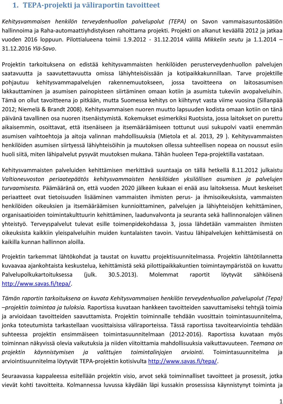 Projektin tarkoituksena on edistää kehitysvammaisten henkilöiden perusterveydenhuollon palvelujen saatavuutta ja saavutettavuutta omissa lähiyhteisöissään ja kotipaikkakunnillaan.