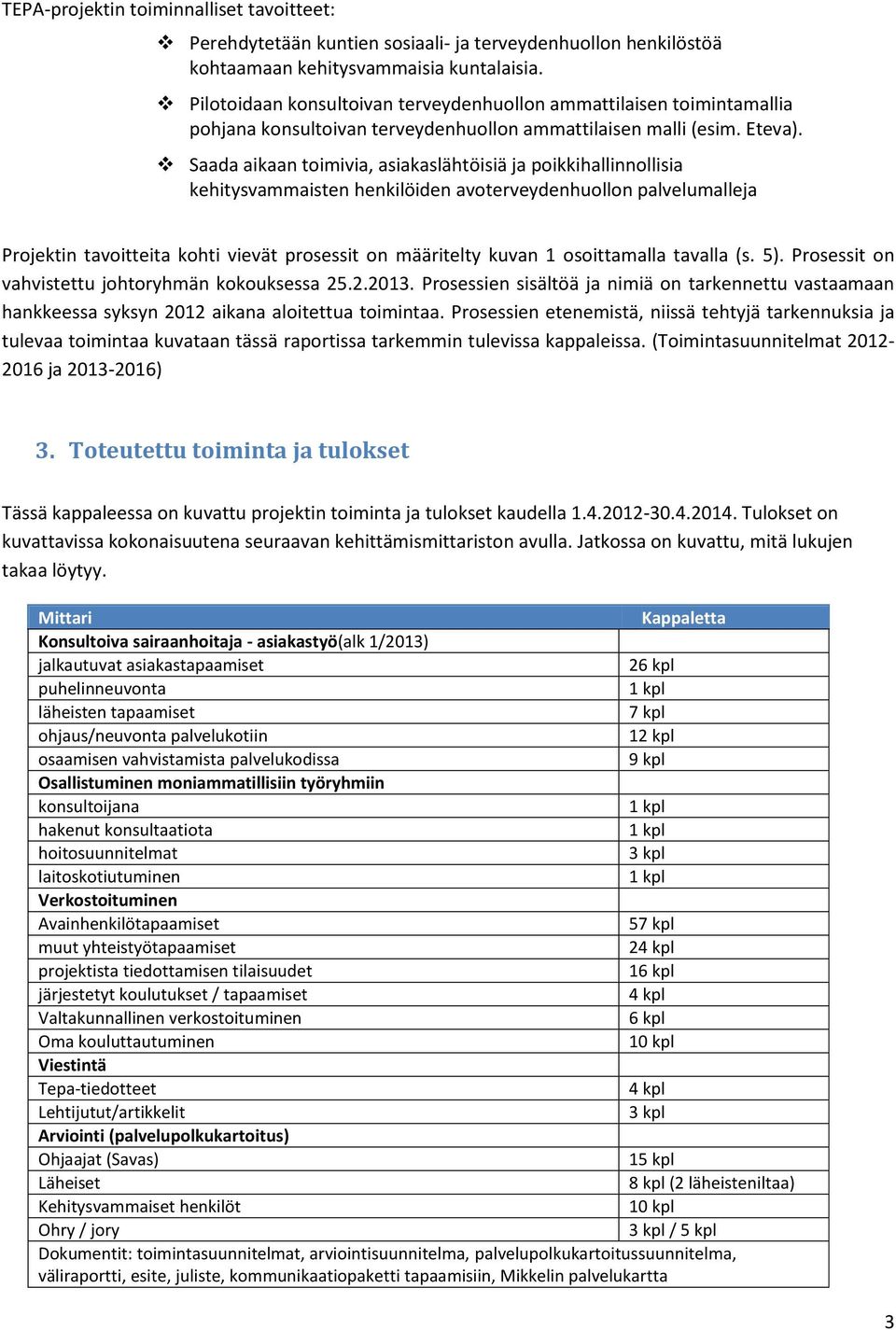 Saada aikaan toimivia, asiakaslähtöisiä ja poikkihallinnollisia kehitysvammaisten henkilöiden avoterveydenhuollon palvelumalleja Projektin tavoitteita kohti vievät prosessit on määritelty kuvan 1