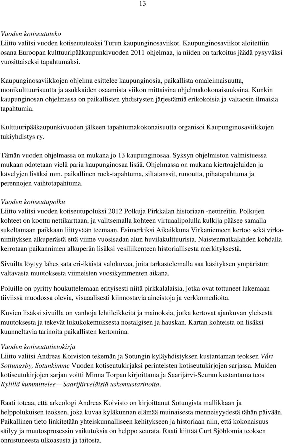 Kaupunginosaviikkojen ohjelma esittelee kaupunginosia, paikallista omaleimaisuutta, monikulttuurisuutta ja asukkaiden osaamista viikon mittaisina ohjelmakokonaisuuksina.