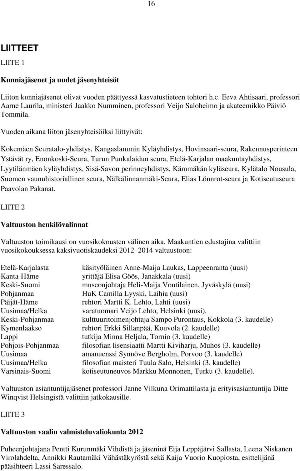 Vuoden aikana liiton jäsenyhteisöiksi liittyivät: Kokemäen Seuratalo-yhdistys, Kangaslammin Kyläyhdistys, Hovinsaari-seura, Rakennusperinteen Ystävät ry, Enonkoski-Seura, Turun Punkalaidun seura,