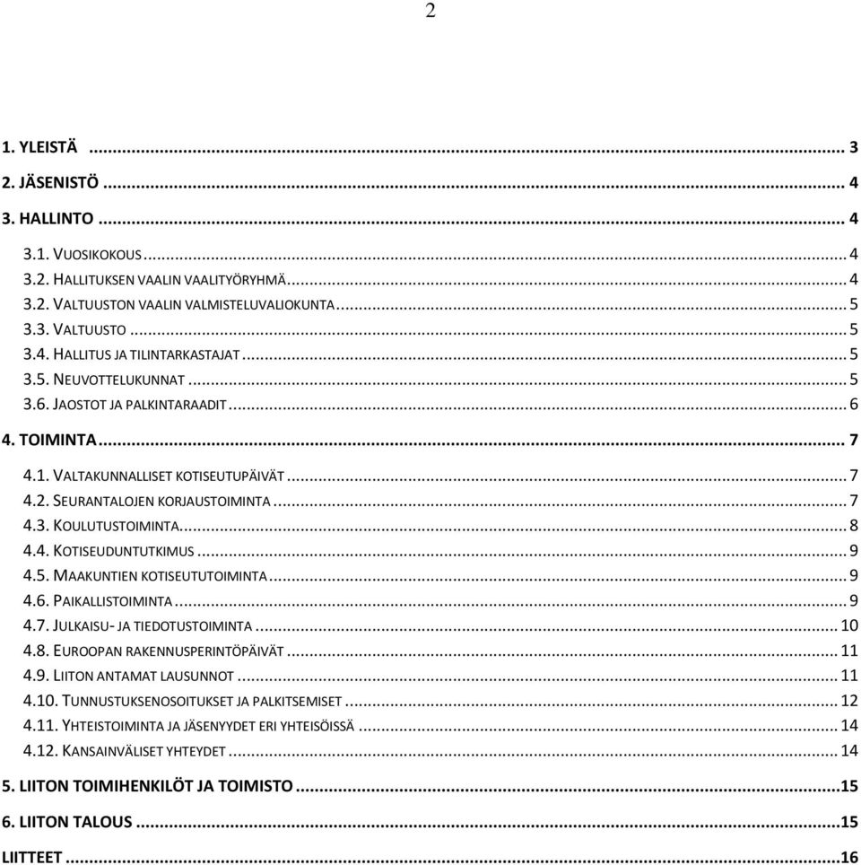 .. 9 4.5. MAAKUNTIEN KOTISEUTUTOIMINTA... 9 4.6. PAIKALLISTOIMINTA... 9 4.7. JULKAISU- JA TIEDOTUSTOIMINTA... 10 4.8. EUROOPAN RAKENNUSPERINTÖPÄIVÄT... 11 4.9. LIITON ANTAMAT LAUSUNNOT... 11 4.10. TUNNUSTUKSENOSOITUKSET JA PALKITSEMISET.