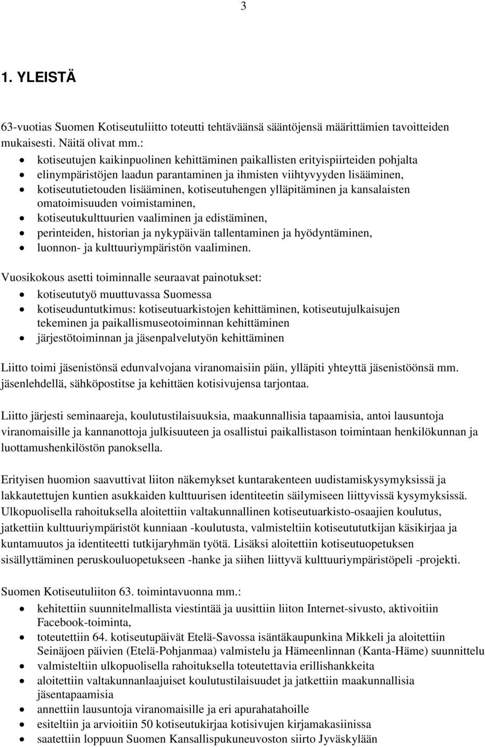 kotiseutuhengen ylläpitäminen ja kansalaisten omatoimisuuden voimistaminen, kotiseutukulttuurien vaaliminen ja edistäminen, perinteiden, historian ja nykypäivän tallentaminen ja hyödyntäminen,