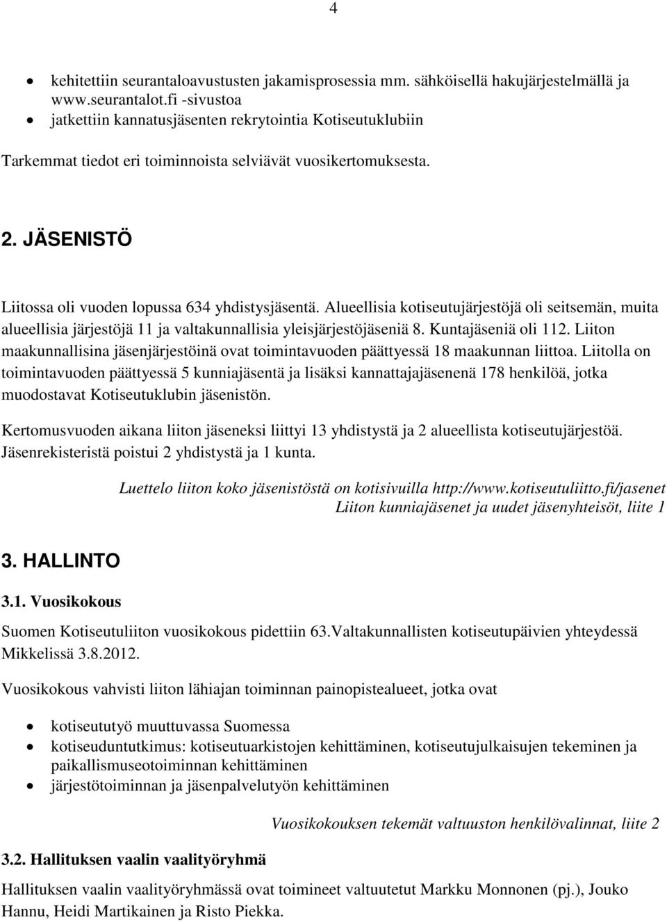 Alueellisia kotiseutujärjestöjä oli seitsemän, muita alueellisia järjestöjä 11 ja valtakunnallisia yleisjärjestöjäseniä 8. Kuntajäseniä oli 112.
