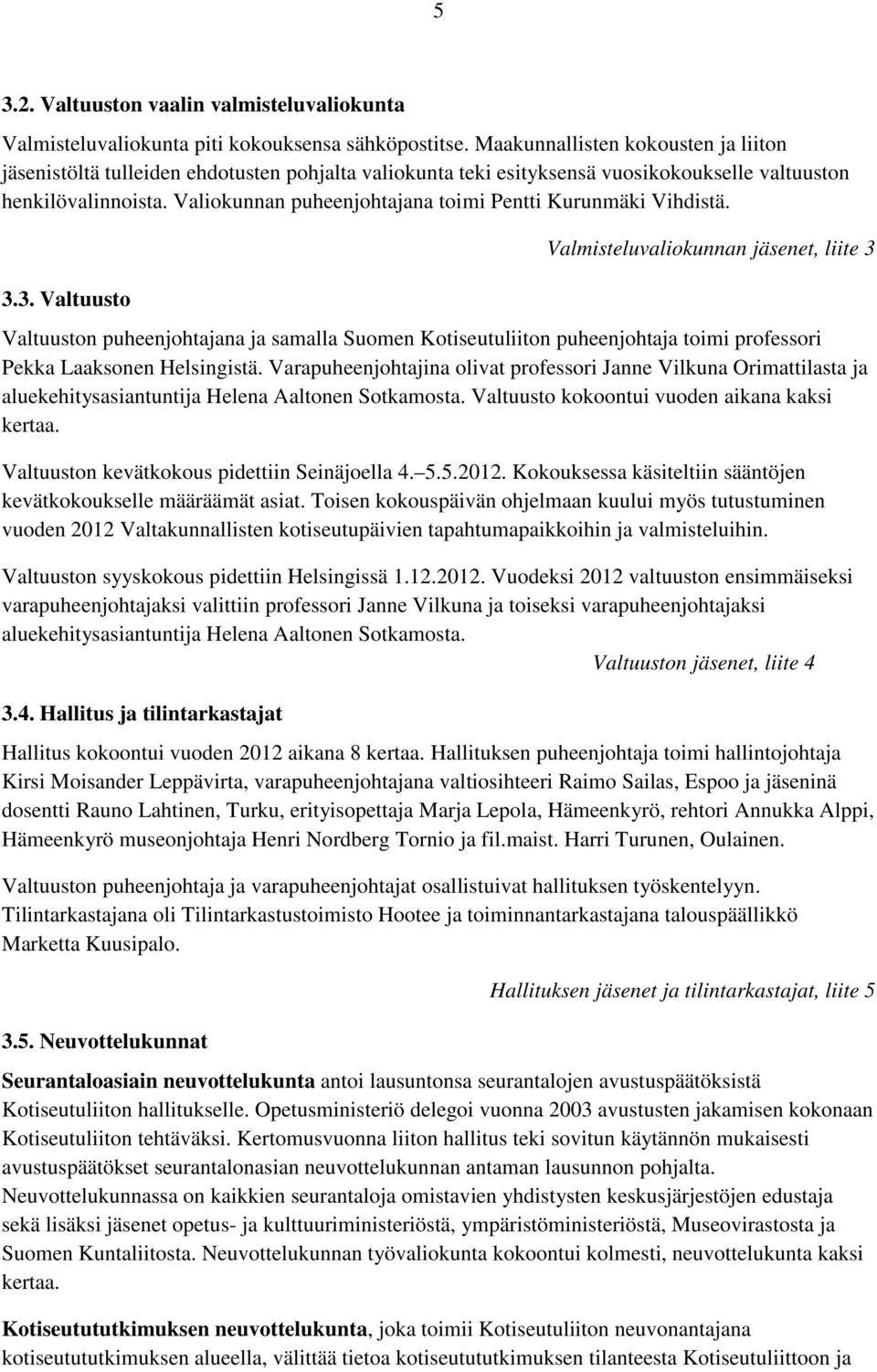 Valiokunnan puheenjohtajana toimi Pentti Kurunmäki Vihdistä. 3.