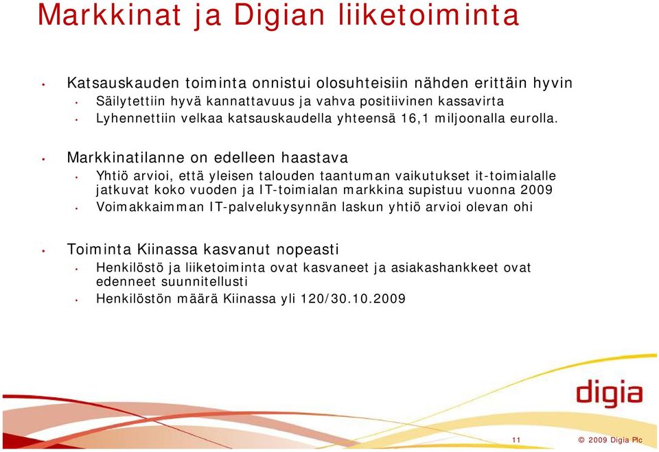 Markkinatilanne on edelleen haastava Yhtiö arvioi, että yleisen talouden taantuman vaikutukset it-toimialalle jatkuvat koko vuoden ja IT-toimialan markkina supistuu