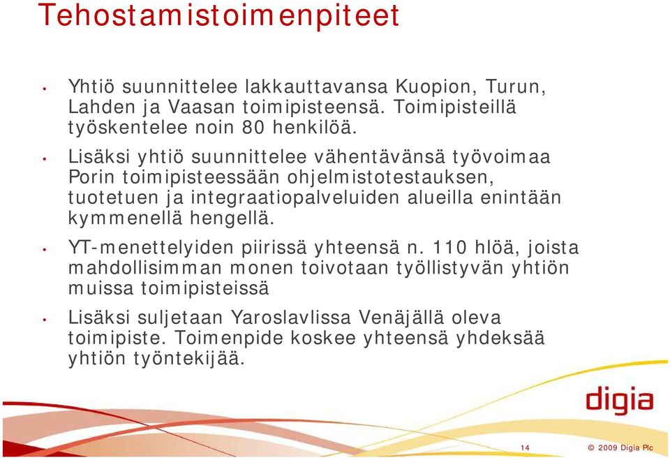 Lisäksi yhtiö suunnittelee vähentävänsä työvoimaa Porin toimipisteessään ohjelmistotestauksen, tuotetuen ja integraatiopalveluiden alueilla