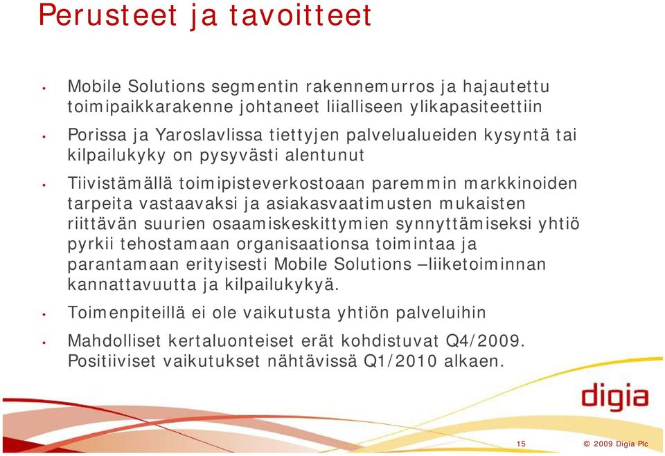 riittävän suurien osaamiskeskittymien synnyttämiseksi yhtiö pyrkii tehostamaan organisaationsa toimintaa ja parantamaan erityisesti Mobile Solutions liiketoiminnan kannattavuutta