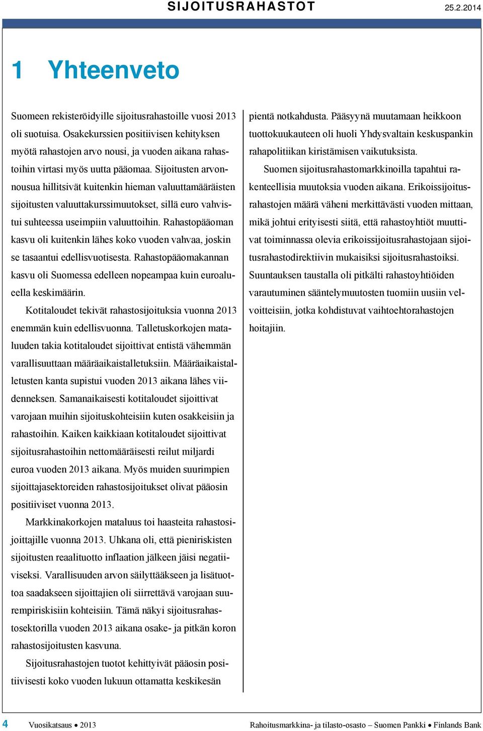 Sijoitusten arvonnousua hillitsivät kuitenkin hieman valuuttamääräisten sijoitusten valuuttakurssimuutokset, sillä euro vahvistui suhteessa useimpiin valuuttoihin.
