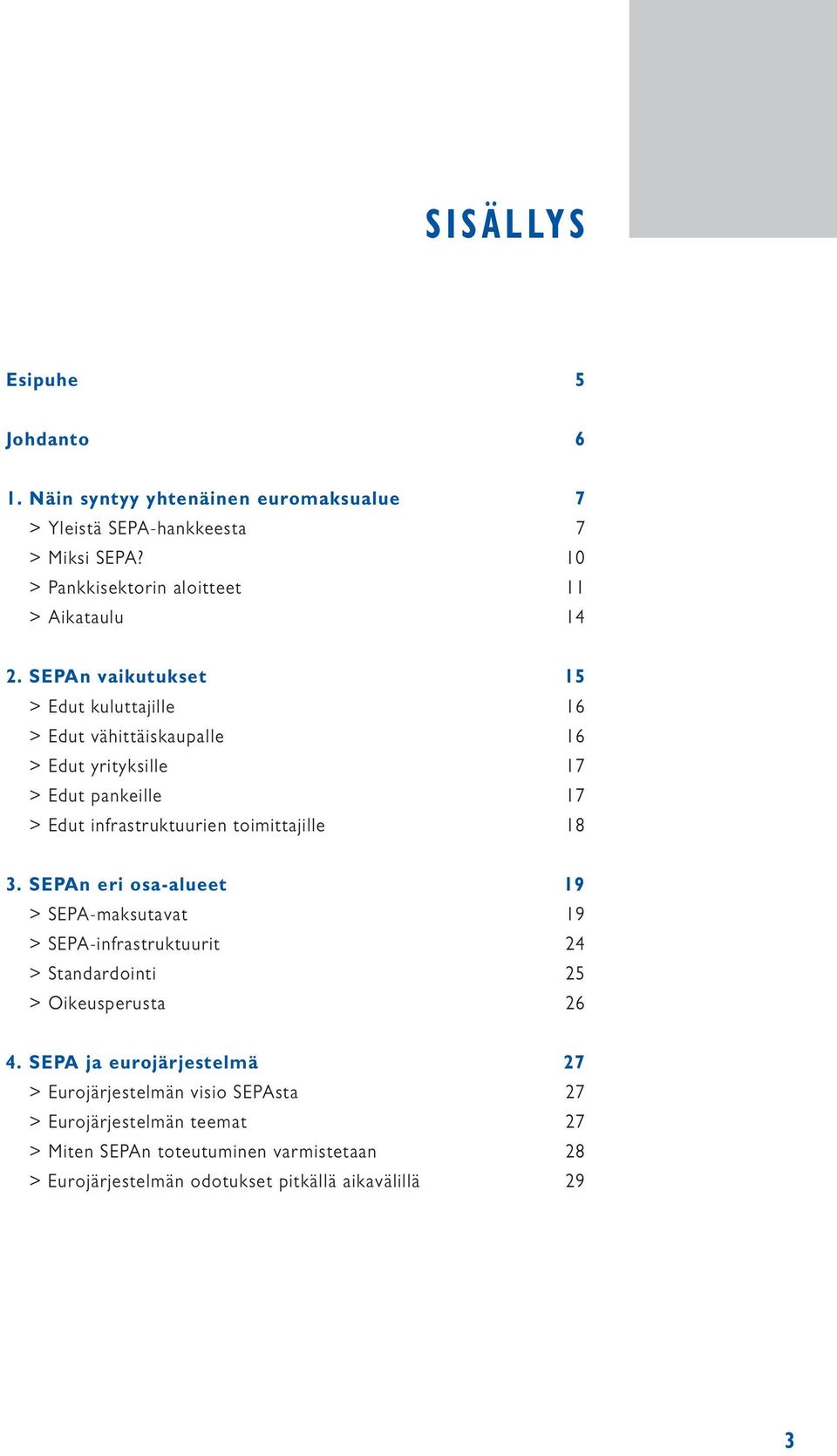 SEPAn vaikutukset 15 > Edut kuluttajille 16 > Edut vähittäiskaupalle 16 > Edut yrityksille 17 > Edut pankeille 17 > Edut infrastruktuurien toimittajille 18