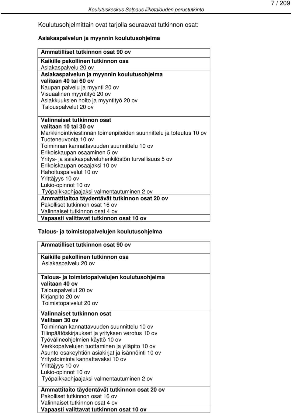 tutkinnon osat valitaan 10 tai 30 ov Markkinointiviestinnän toimenpiteiden suunnittelu ja toteutus 10 ov Tuoteneuvonta 10 ov Toiminnan kannattavuuden suunnittelu 10 ov Erikoiskaupan osaaminen 5 ov