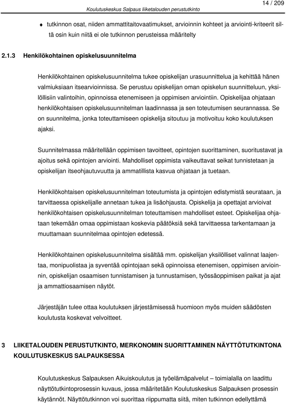 a ohjataan henkilökohtaisen opiskelusuunnitelman laadinnassa ja sen toteutumisen seurannassa. Se on suunnitelma, jonka toteuttamiseen opiskelija sitoutuu ja motivoituu koko koulutuksen ajaksi.