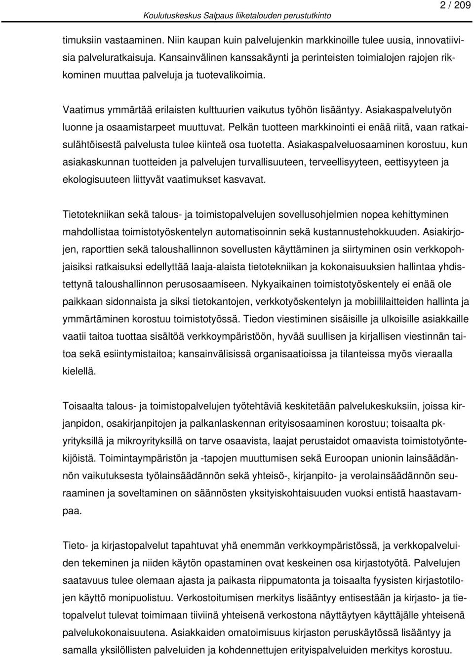 Asiakaspalvelutyön luonne ja osaamistarpeet muuttuvat. Pelkän tuotteen markkinointi ei enää riitä, vaan ratkaisulähtöisestä palvelusta tulee kiinteä osa tuotetta.