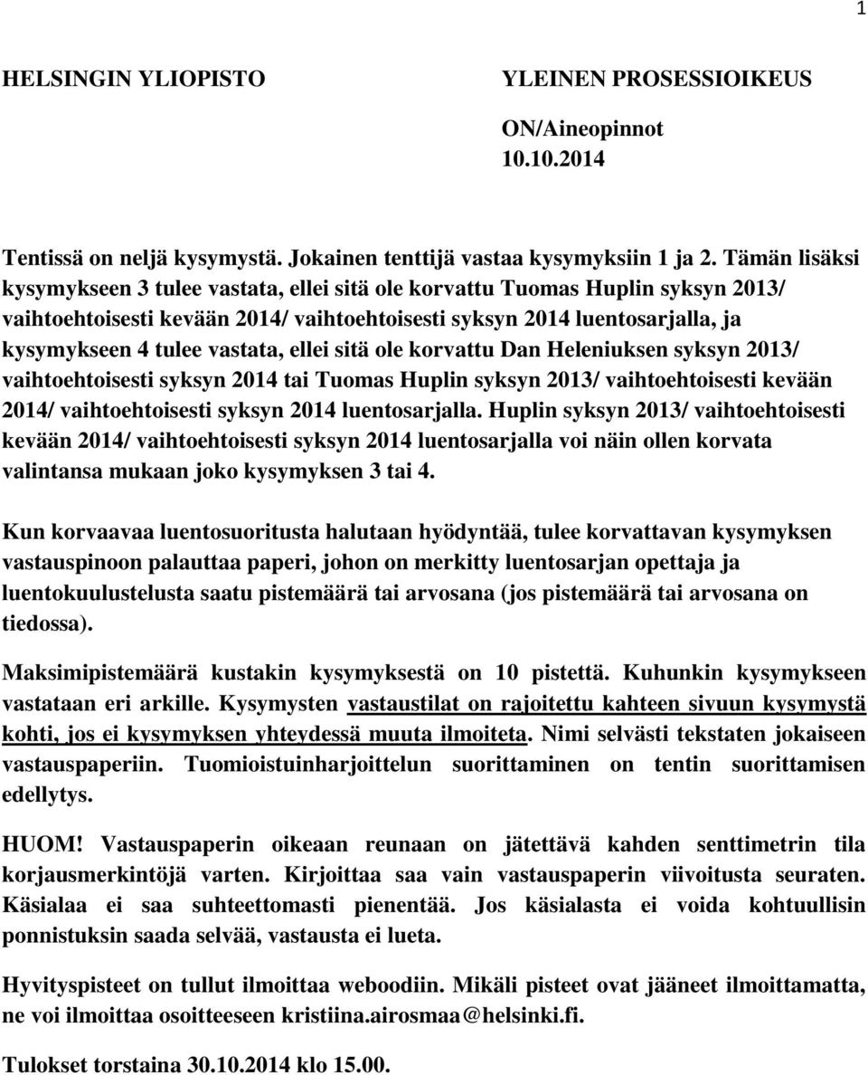 vastata, ellei sitä ole korvattu Dan Heleniuksen syksyn 2013/ vaihtoehtoisesti syksyn 2014 tai Tuomas Huplin syksyn 2013/ vaihtoehtoisesti kevään 2014/ vaihtoehtoisesti syksyn 2014 luentosarjalla.