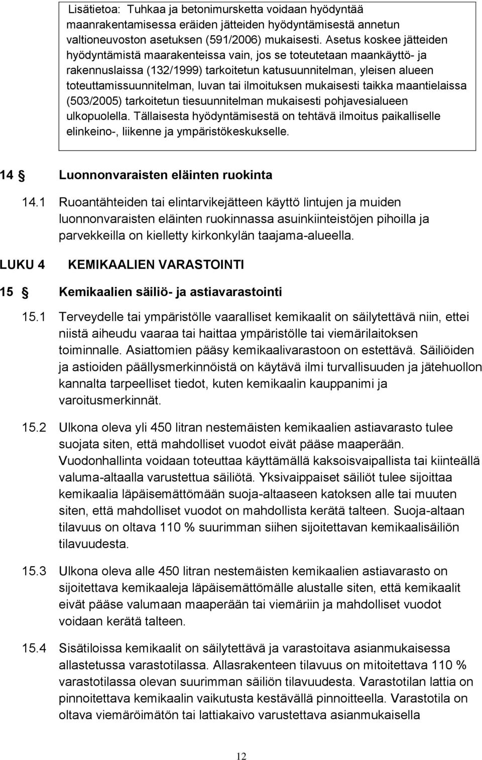 ilmoituksen mukaisesti taikka maantielaissa (503/2005) tarkoitetun tiesuunnitelman mukaisesti pohjavesialueen ulkopuolella.