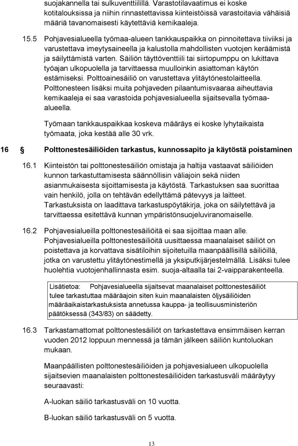 Säiliön täyttöventtiili tai siirtopumppu on lukittava työajan ulkopuolella ja tarvittaessa muulloinkin asiattoman käytön estämiseksi. Polttoainesäiliö on varustettava ylitäytönestolaitteella.