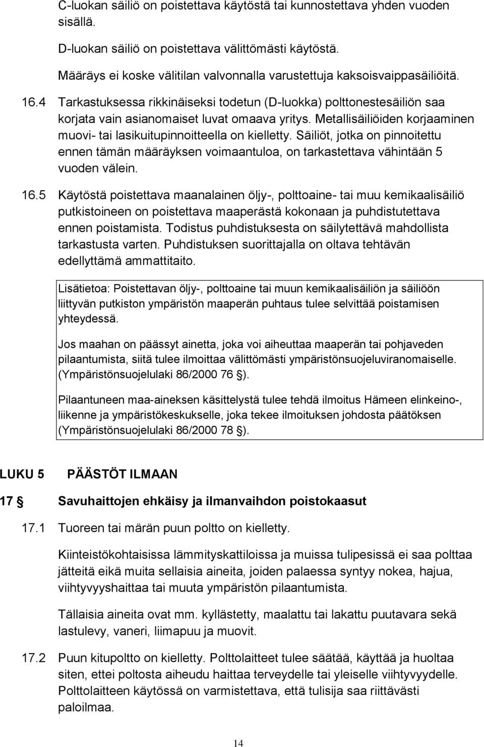 Metallisäiliöiden korjaaminen muovi- tai lasikuitupinnoitteella on kielletty. Säiliöt, jotka on pinnoitettu ennen tämän määräyksen voimaantuloa, on tarkastettava vähintään 5 vuoden välein. 16.