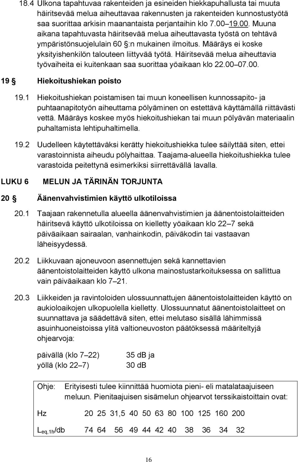 Häiritsevää melua aiheuttavia työvaiheita ei kuitenkaan saa suorittaa yöaikaan klo 22.00 07.00. 19 Hiekoitushiekan poisto 19.