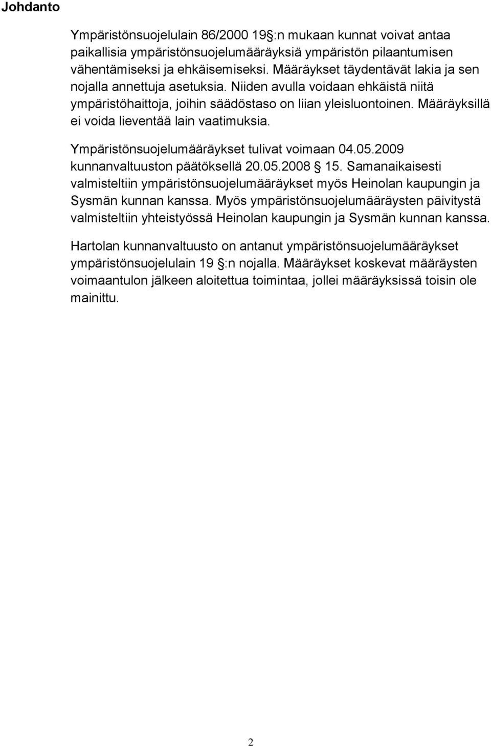 Määräyksillä ei voida lieventää lain vaatimuksia. Ympäristönsuojelumääräykset tulivat voimaan 04.05.2009 kunnanvaltuuston päätöksellä 20.05.2008 15.