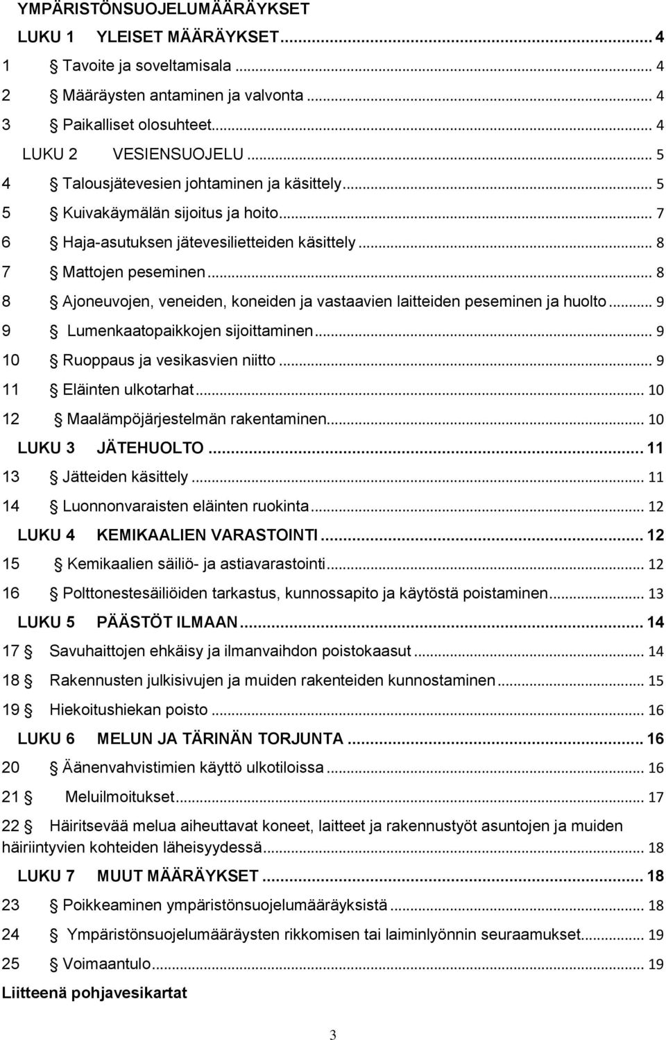 .. 8 8 Ajoneuvojen, veneiden, koneiden ja vastaavien laitteiden peseminen ja huolto... 9 9 Lumenkaatopaikkojen sijoittaminen... 9 10 Ruoppaus ja vesikasvien niitto... 9 11 Eläinten ulkotarhat.