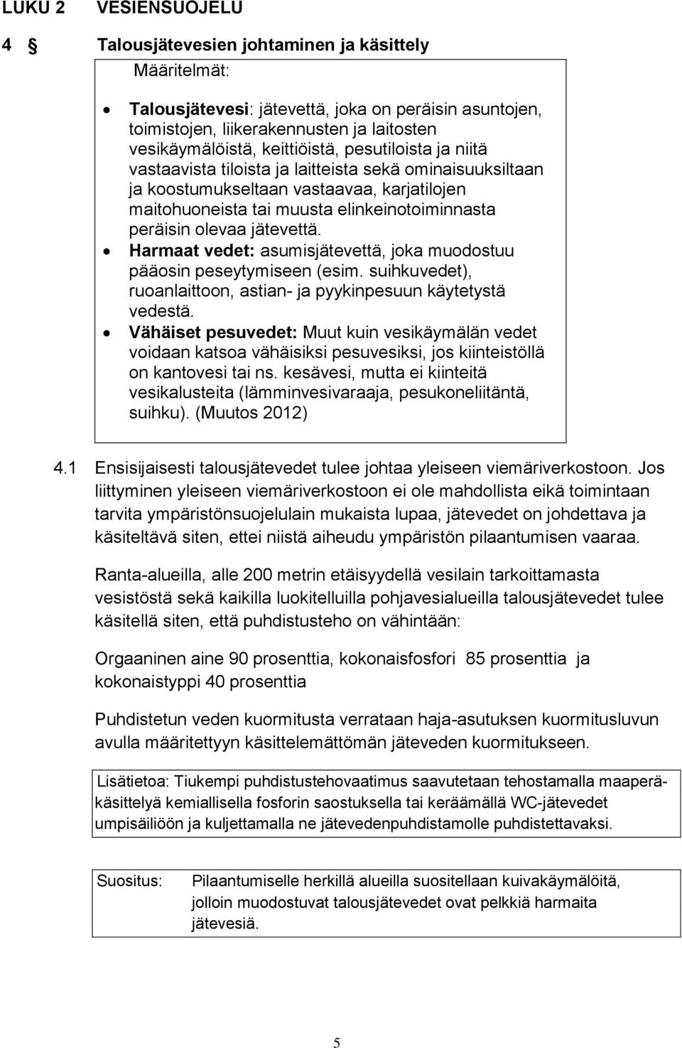 jätevettä. Harmaat vedet: asumisjätevettä, joka muodostuu pääosin peseytymiseen (esim. suihkuvedet), ruoanlaittoon, astian- ja pyykinpesuun käytetystä vedestä.