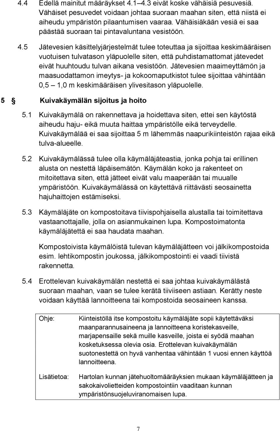 5 Jätevesien käsittelyjärjestelmät tulee toteuttaa ja sijoittaa keskimääräisen vuotuisen tulvatason yläpuolelle siten, että puhdistamattomat jätevedet eivät huuhtoudu tulvan aikana vesistöön.