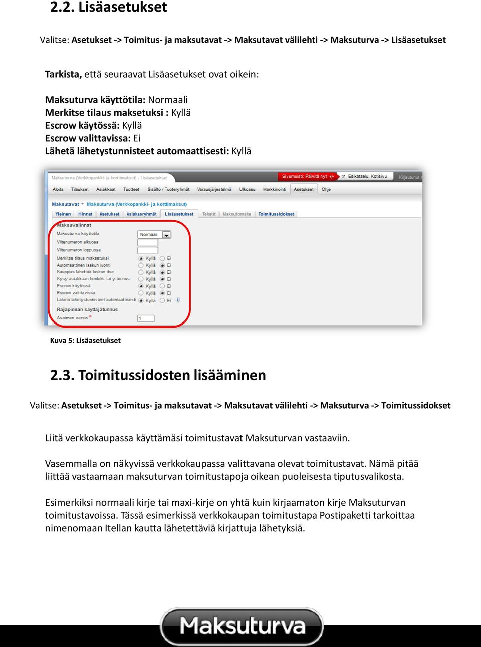 Toimitussidosten lisääminen Valitse: Asetukset -> Toimitus- ja maksutavat -> Maksutavat välilehti -> Maksuturva -> Toimitussidokset Liitä verkkokaupassa käyttämäsi toimitustavat Maksuturvan