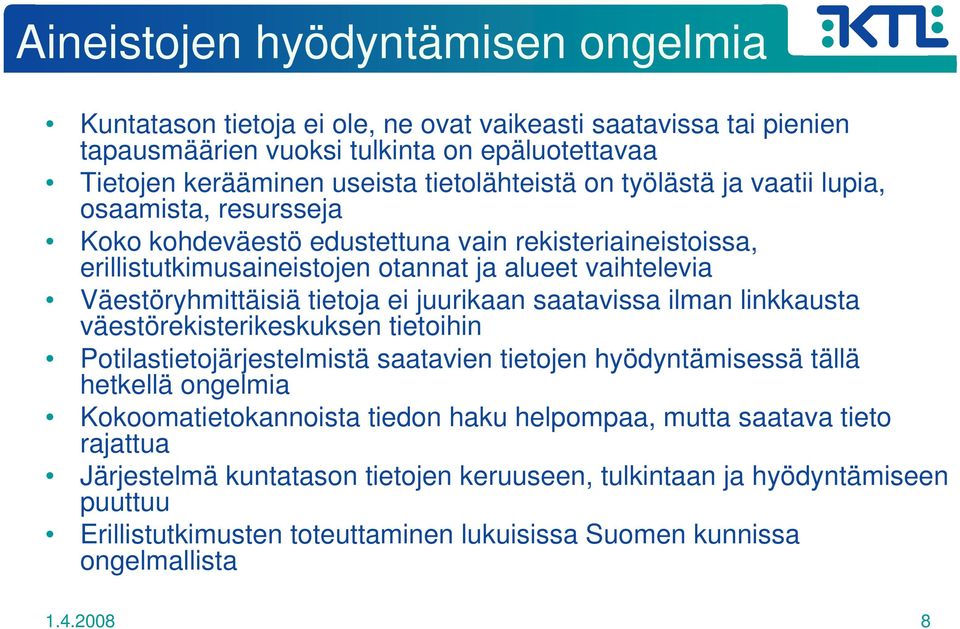 juurikaan saatavissa ilman linkkausta väestörekisterikeskuksen tietoihin Potilastietojärjestelmistä saatavien tietojen hyödyntämisessä tällä hetkellä ongelmia Kokoomatietokannoista tiedon haku