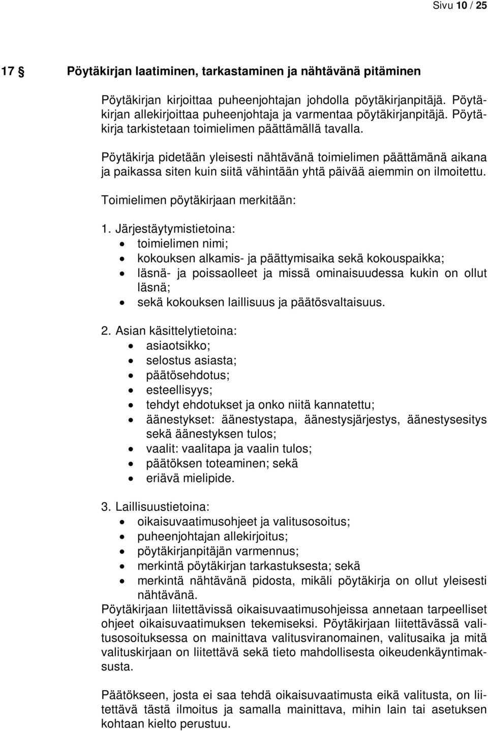 Pöytäkirja pidetään yleisesti nähtävänä toimielimen päättämänä aikana ja paikassa siten kuin siitä vähintään yhtä päivää aiemmin on ilmoitettu. Toimielimen pöytäkirjaan merkitään: 1.