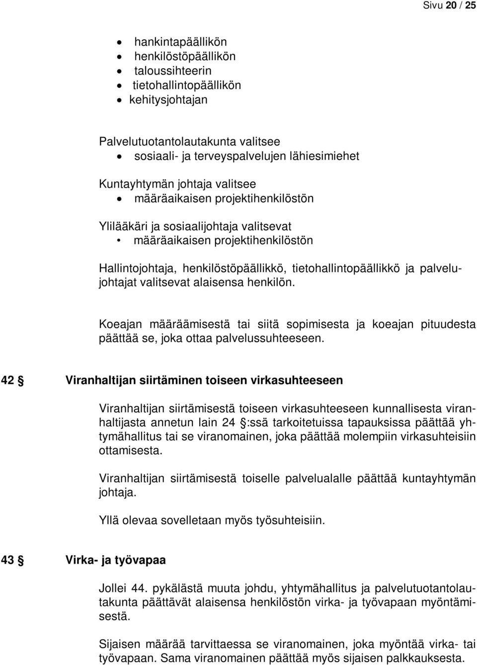 palvelujohtajat valitsevat alaisensa henkilön. Koeajan määräämisestä tai siitä sopimisesta ja koeajan pituudesta päättää se, joka ottaa palvelussuhteeseen.