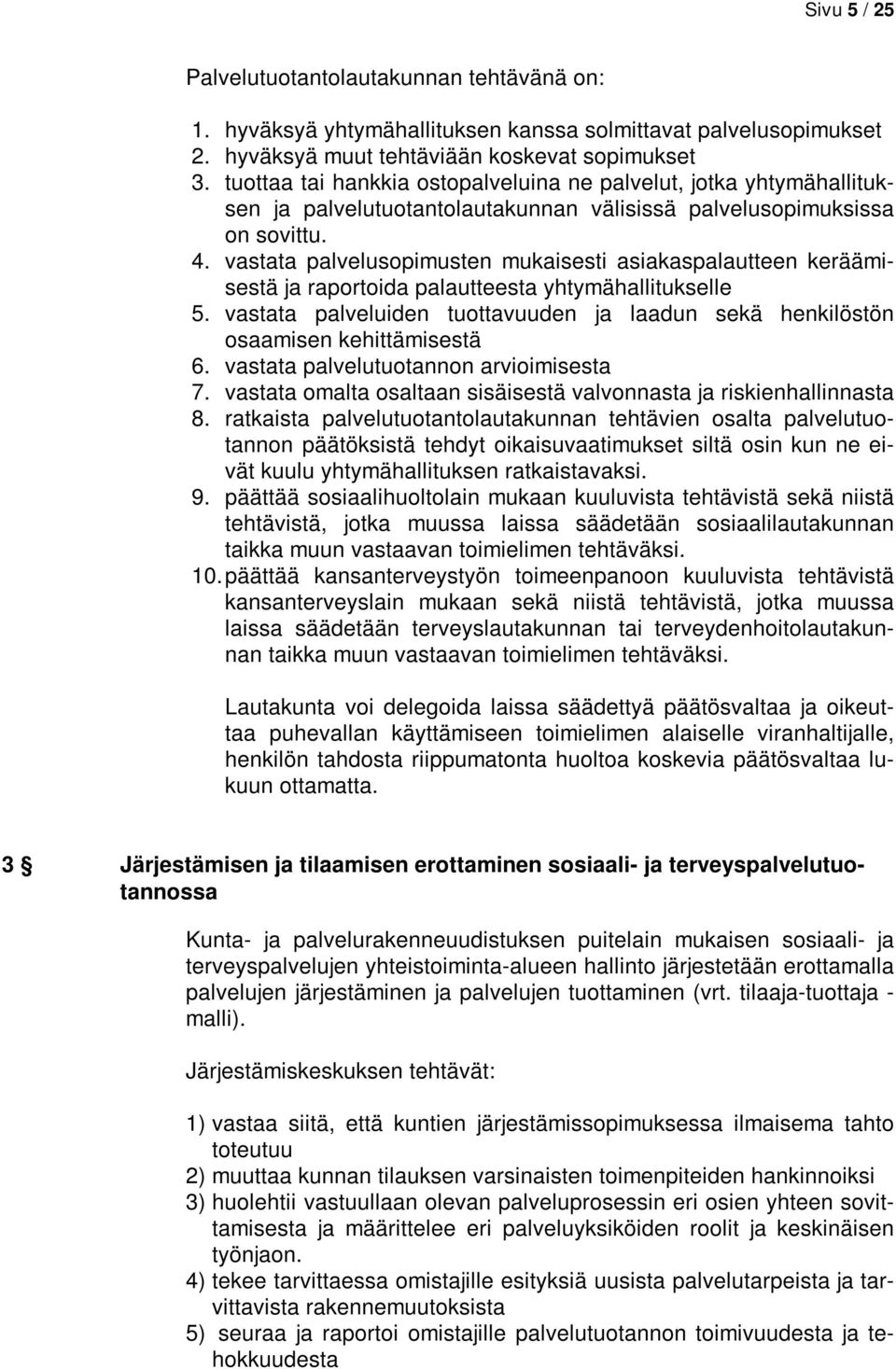 vastata palvelusopimusten mukaisesti asiakaspalautteen keräämisestä ja raportoida palautteesta yhtymähallitukselle 5.