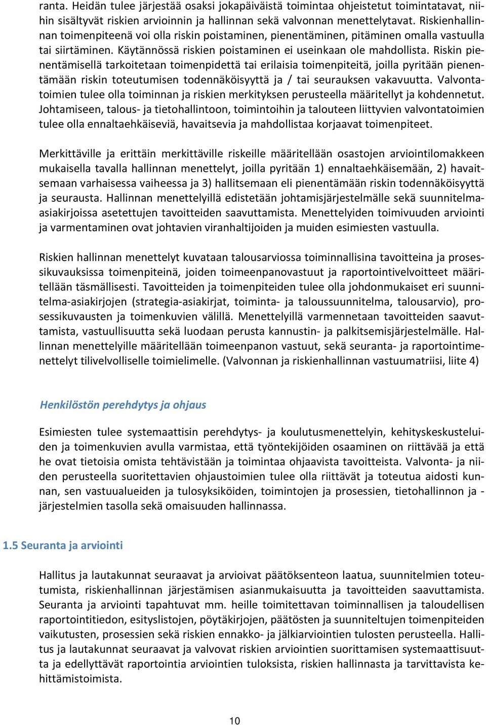 Riskin pienentämisellä tarkoitetaan toimenpidettä tai erilaisia toimenpiteitä, joilla pyritään pienentämään riskin toteutumisen todennäköisyyttä ja / tai seurauksen vakavuutta.