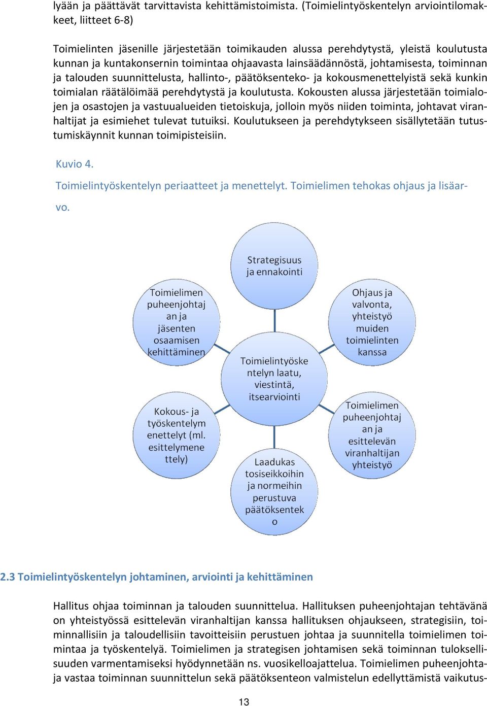 lainsäädännöstä, johtamisesta, toiminnan ja talouden suunnittelusta, hallinto-, päätöksenteko- ja kokousmenettelyistä sekä kunkin toimialan räätälöimää perehdytystä ja koulutusta.