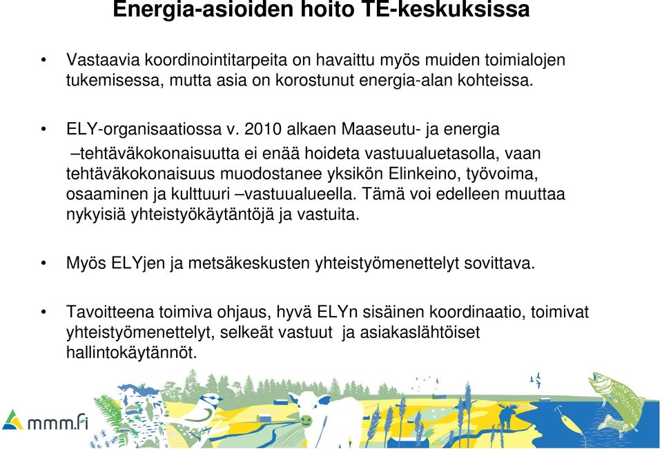 2010 alkaen Maaseutu- ja energia tehtäväkokonaisuutta ei enää hoideta vastuualuetasolla, vaan tehtäväkokonaisuus muodostanee yksikön Elinkeino, työvoima, osaaminen