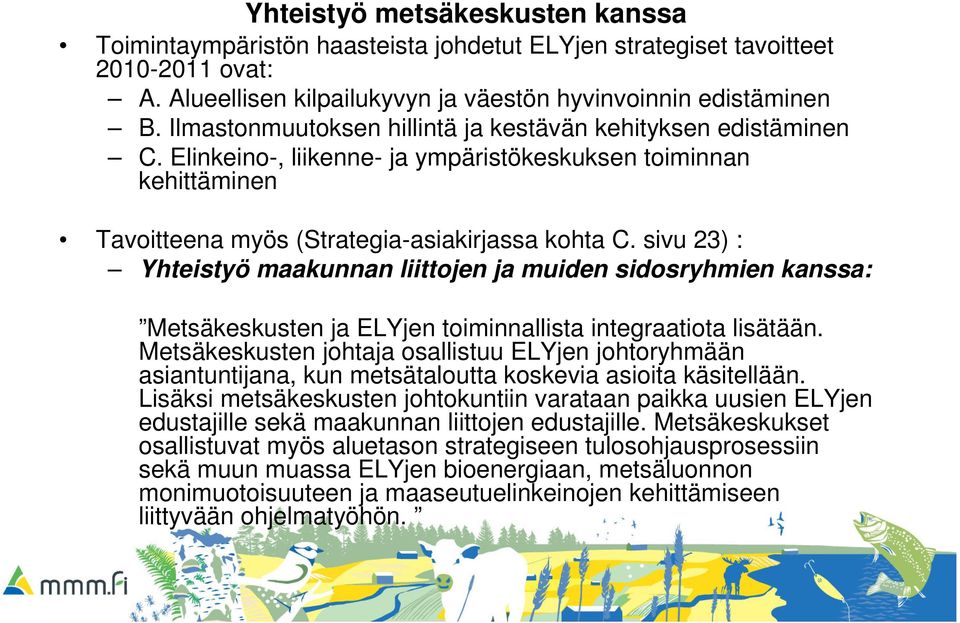 sivu 23) : Yhteistyö maakunnan liittojen ja muiden sidosryhmien kanssa: Metsäkeskusten ja ELYjen toiminnallista integraatiota lisätään.