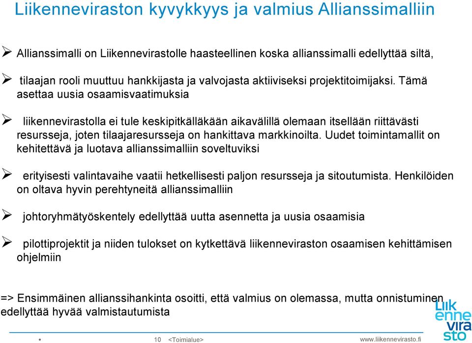 Tämä asettaa uusia osaamisvaatimuksia liikennevirastolla ei tule keskipitkälläkään aikavälillä olemaan itsellään riittävästi resursseja, joten tilaajaresursseja on hankittava markkinoilta.