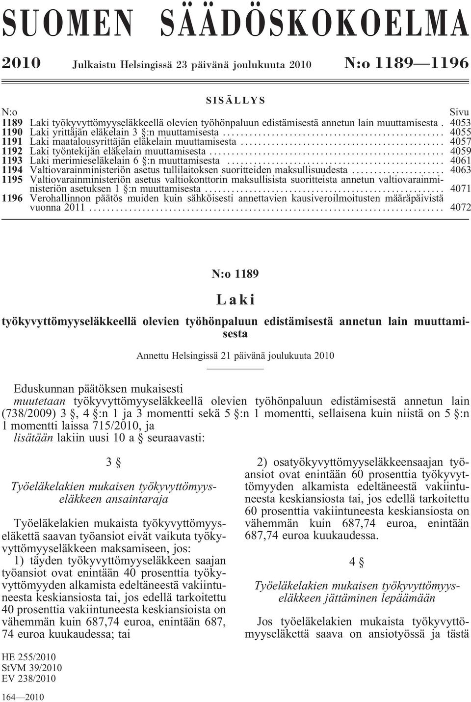 .. 4059 1193 Laki merimieseläkelain 6 :n muuttamisesta... 4061 1194 Valtiovarainministeriön asetus tullilaitoksen suoritteiden maksullisuudesta.