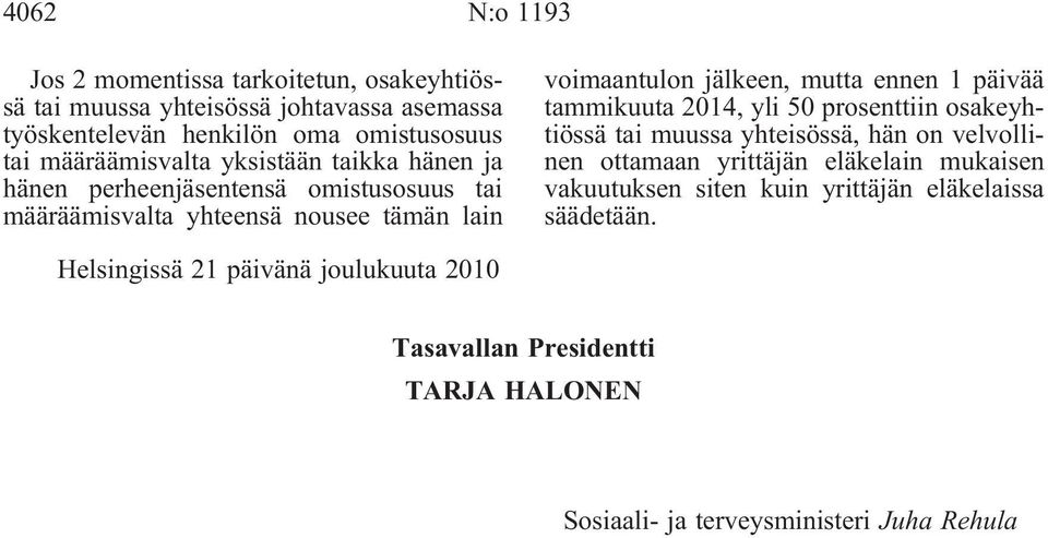 ennen 1 päivää tammikuuta 2014, yli 50 prosenttiin osakeyhtiössä tai muussa yhteisössä, hän on velvollinen ottamaan yrittäjän eläkelain mukaisen