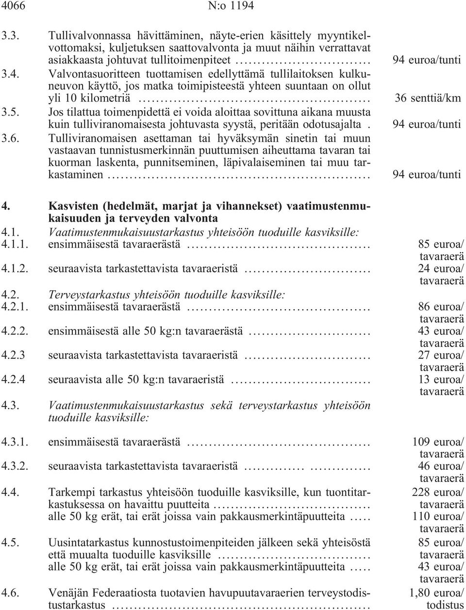 Tulliviranomaisen asettaman tai hyväksymän sinetin tai muun vastaavan tunnistusmerkinnän puuttumisen aiheuttama tavaran tai kuorman laskenta, punnitseminen, läpivalaiseminen tai muu tarkastaminen... 4.