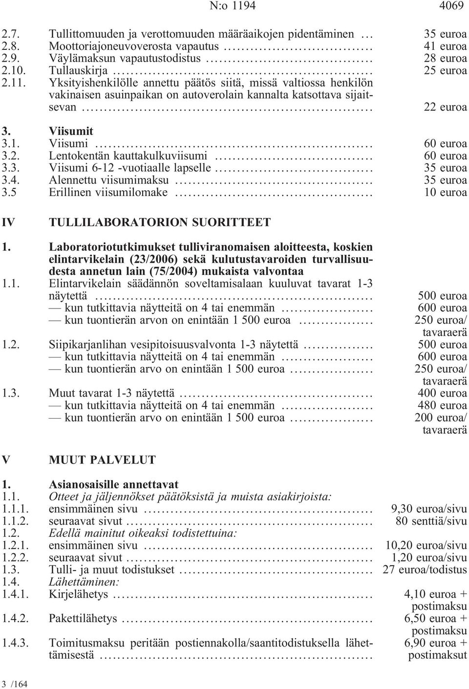 3.1. Viisumi... 60 euroa 3.2. Lentokentän kauttakulkuviisumi... 60 euroa 3.3. Viisumi 6-12 -vuotiaalle lapselle... 35 euroa 3.4. Alennettu viisumimaksu... 35 euroa 3.5 Erillinen viisumilomake.