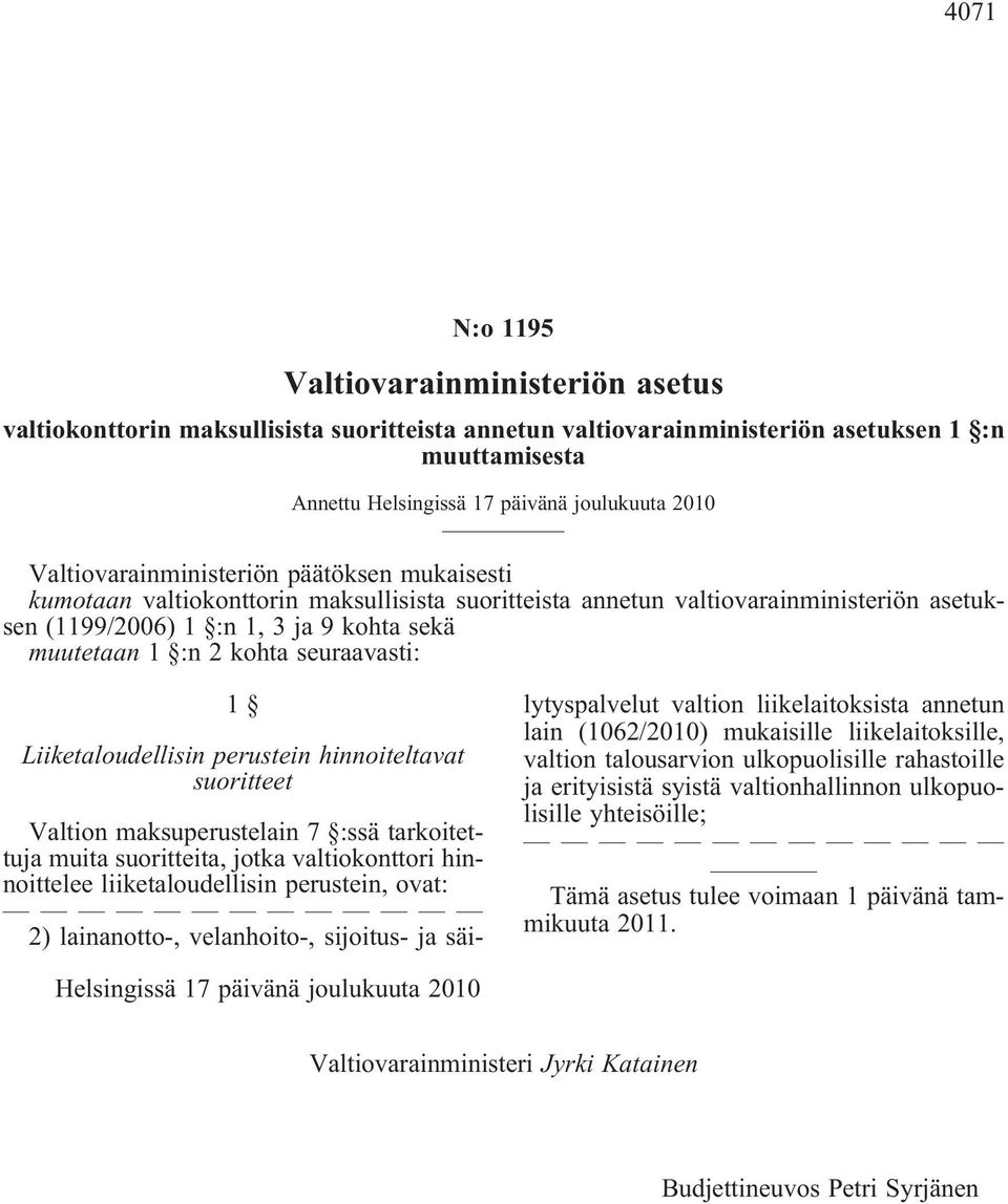 seuraavasti: 1 Liiketaloudellisin perustein hinnoiteltavat suoritteet Valtion maksuperustelain 7 :ssä tarkoitettuja muita suoritteita, jotka valtiokonttori hinnoittelee liiketaloudellisin perustein,