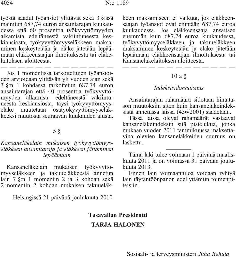Jos 1 momentissa tarkoitettujen työansioiden arvioidaan ylittävän yli vuoden ajan sekä 3 :n 1 kohdassa tarkoitetun 687,74 euron ansaintarajan että 40 prosenttia työkyvyttömyyden alkamista