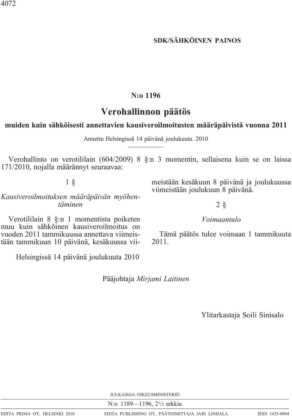 momentista poiketen muu kuin sähköinen kausiveroilmoitus on vuoden 2011 tammikuussa annettava viimeistään tammikuun 10 päivänä, kesäkuussa viimeistään kesäkuun 8 päivänä ja joulukuussa viimeistään
