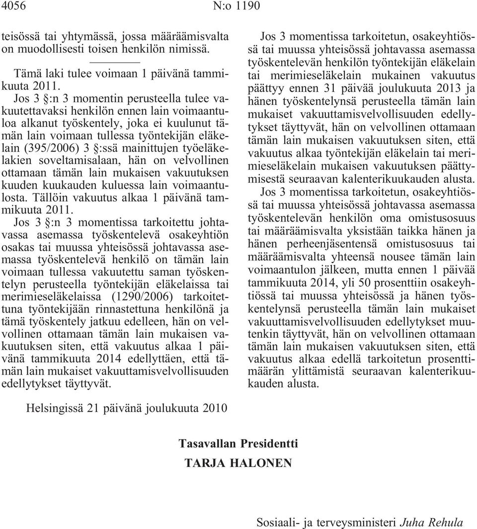 mainittujen työeläkelakien soveltamisalaan, hän on velvollinen ottamaan tämän lain mukaisen vakuutuksen kuuden kuukauden kuluessa lain voimaantulosta. Tällöin vakuutus alkaa 1 päivänä tammikuuta 2011.
