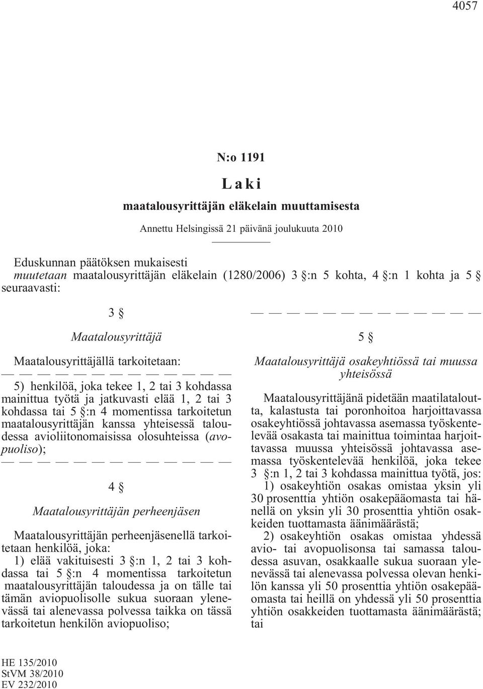 :n 4 momentissa tarkoitetun maatalousyrittäjän kanssa yhteisessä taloudessa avioliitonomaisissa olosuhteissa (avopuoliso); 4 Maatalousyrittäjän perheenjäsen Maatalousyrittäjän perheenjäsenellä