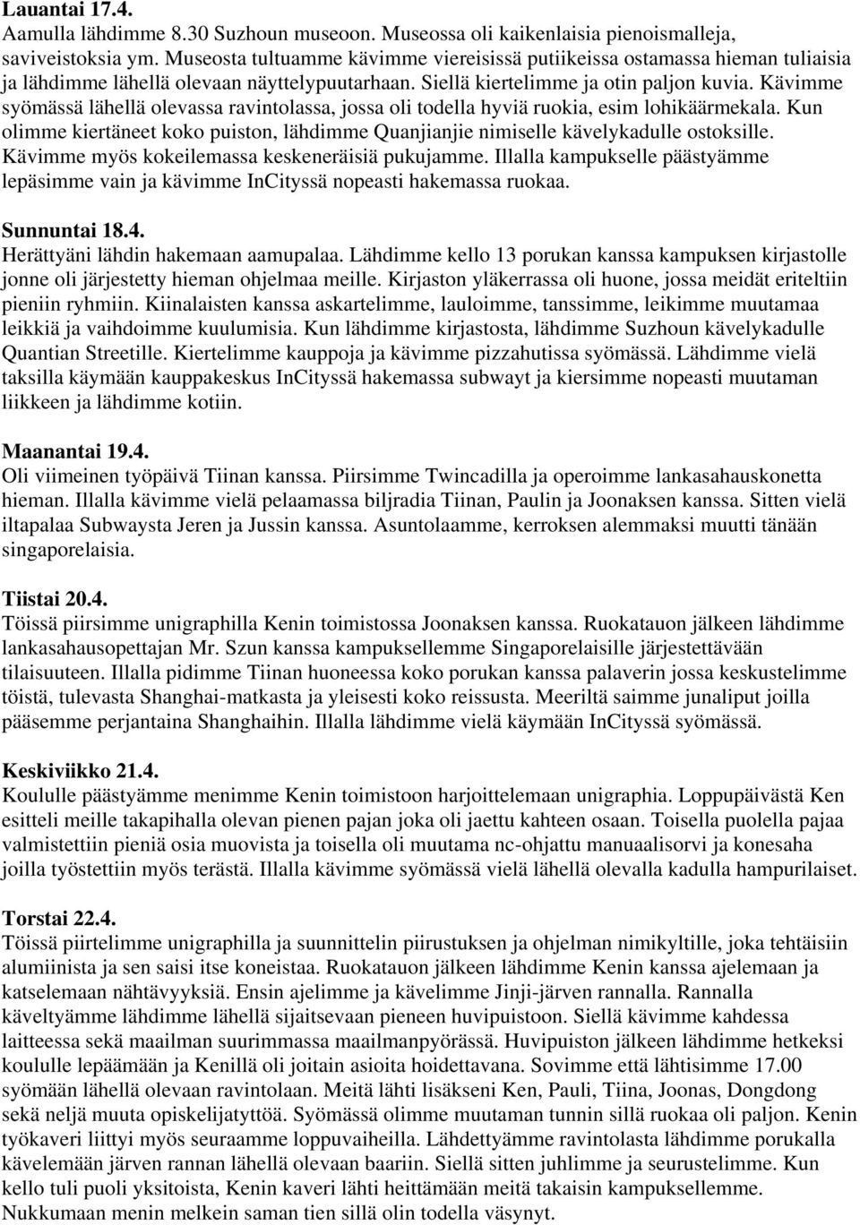 Kävimme syömässä lähellä olevassa ravintolassa, jossa oli todella hyviä ruokia, esim lohikäärmekala. Kun olimme kiertäneet koko puiston, lähdimme Quanjianjie nimiselle kävelykadulle ostoksille.