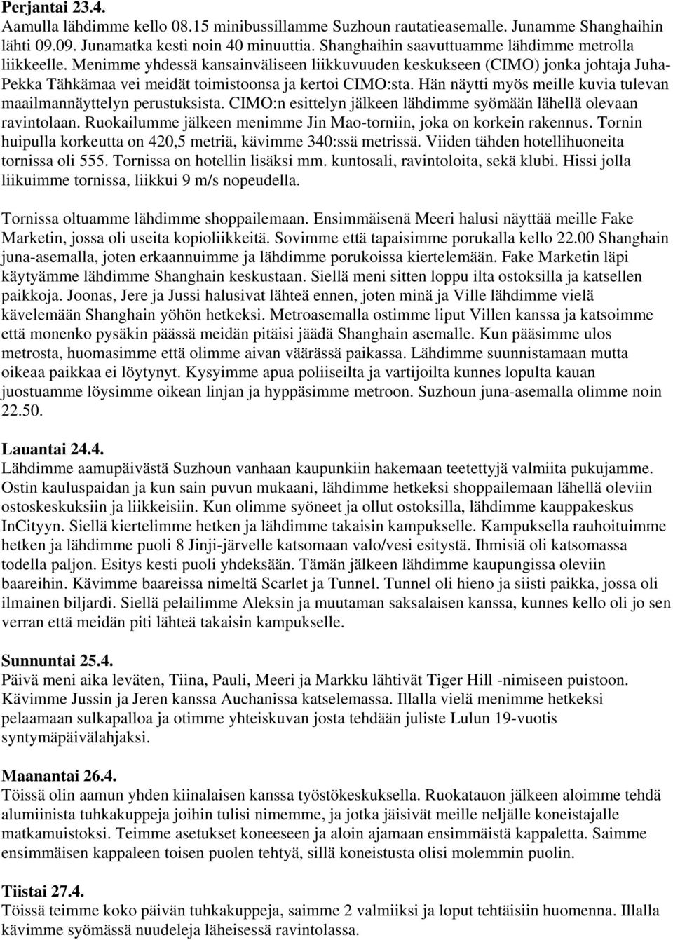 Hän näytti myös meille kuvia tulevan maailmannäyttelyn perustuksista. CIMO:n esittelyn jälkeen lähdimme syömään lähellä olevaan ravintolaan.